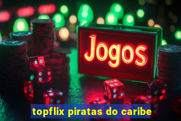 topflix piratas do caribe